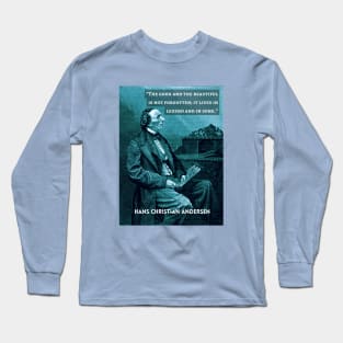 Hans Christian Andersen portrait and quote:  “The good and the beautiful is not forgotten; it lives in legend and in song." Long Sleeve T-Shirt